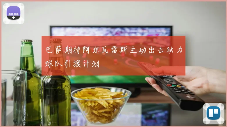 巴萨期待阿尔瓦雷斯主动出击助力球队引援计划